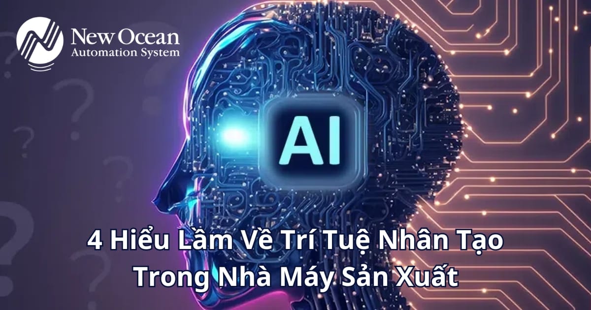 4 Hiểu Lầm Về Trí Tuệ Nhân Tạo (AI) Trong Nhà Máy Sản Xuất